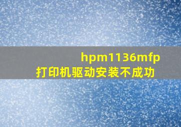 hpm1136mfp打印机驱动安装不成功