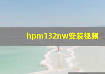 hpm132nw安装视频