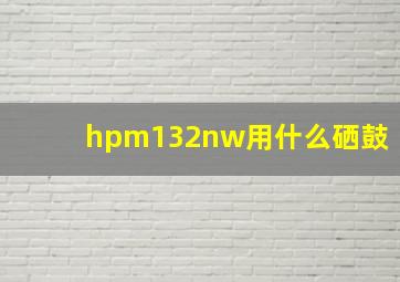 hpm132nw用什么硒鼓