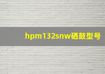 hpm132snw硒鼓型号