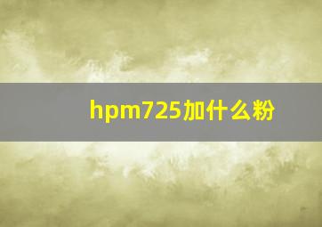 hpm725加什么粉