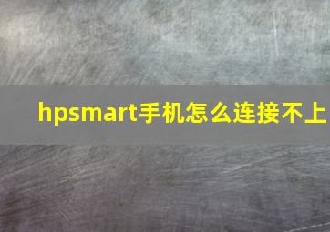 hpsmart手机怎么连接不上