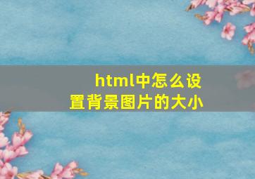 html中怎么设置背景图片的大小