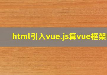 html引入vue.js算vue框架吗