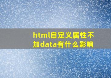 html自定义属性不加data有什么影响