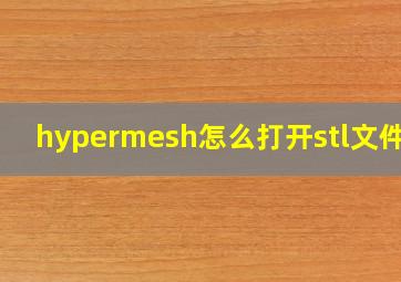 hypermesh怎么打开stl文件吗