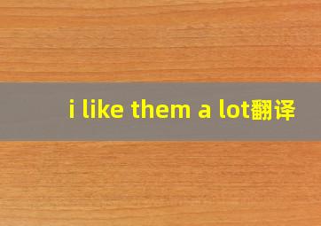 i like them a lot翻译