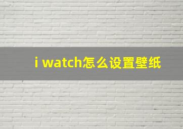 i watch怎么设置壁纸