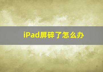 iPad屏碎了怎么办