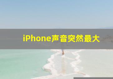 iPhone声音突然最大