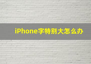 iPhone字特别大怎么办