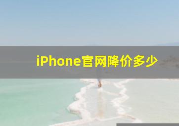 iPhone官网降价多少