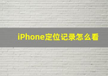 iPhone定位记录怎么看