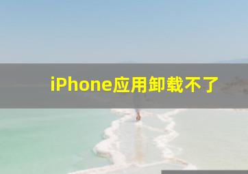 iPhone应用卸载不了