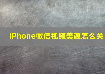 iPhone微信视频美颜怎么关