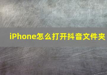 iPhone怎么打开抖音文件夹