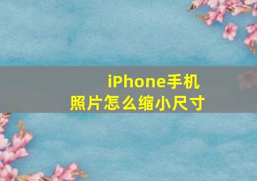 iPhone手机照片怎么缩小尺寸