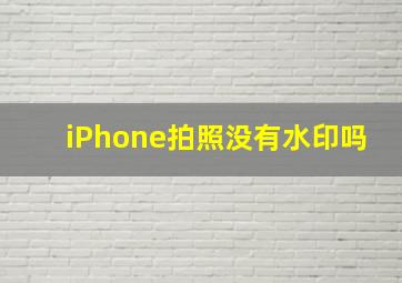 iPhone拍照没有水印吗