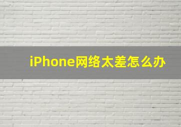 iPhone网络太差怎么办