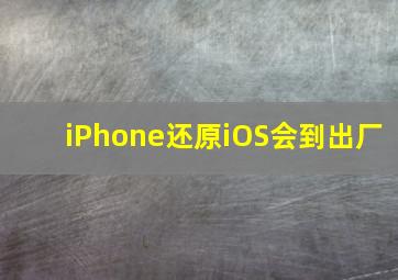 iPhone还原iOS会到出厂