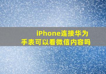 iPhone连接华为手表可以看微信内容吗