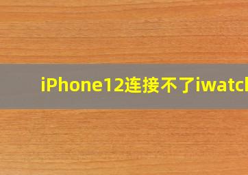 iPhone12连接不了iwatch8