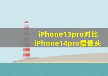 iPhone13pro对比iPhone14pro摄像头