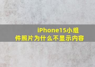 iPhone15小组件照片为什么不显示内容