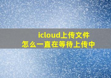 icloud上传文件怎么一直在等待上传中