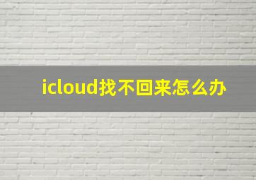 icloud找不回来怎么办