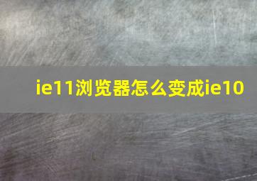 ie11浏览器怎么变成ie10