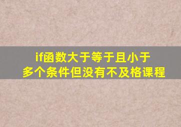 if函数大于等于且小于 多个条件但没有不及格课程