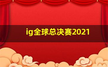 ig全球总决赛2021