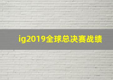 ig2019全球总决赛战绩