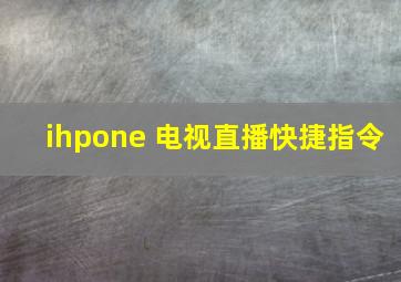 ihpone 电视直播快捷指令