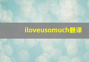 iloveusomuch翻译