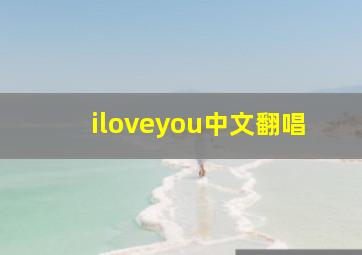 iloveyou中文翻唱