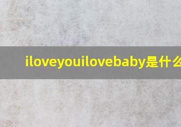 iloveyouilovebaby是什么歌