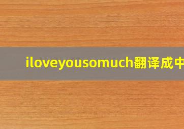 iloveyousomuch翻译成中文