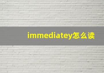 immediatey怎么读