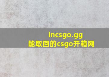 incsgo.gg 能取回的csgo开箱网