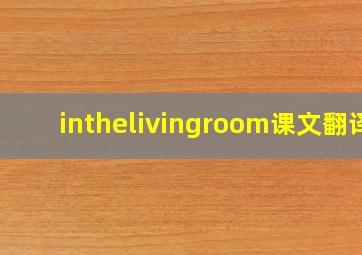 inthelivingroom课文翻译