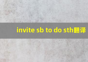 invite sb to do sth翻译