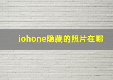 iohone隐藏的照片在哪