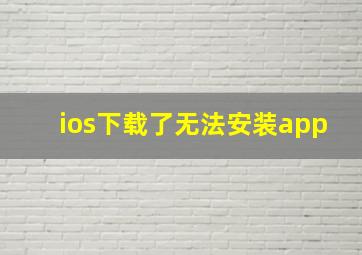 ios下载了无法安装app