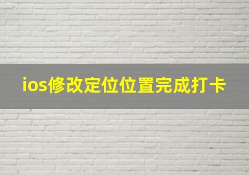 ios修改定位位置完成打卡