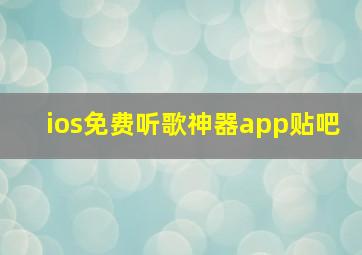 ios免费听歌神器app贴吧