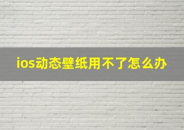 ios动态壁纸用不了怎么办