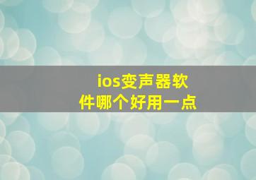 ios变声器软件哪个好用一点