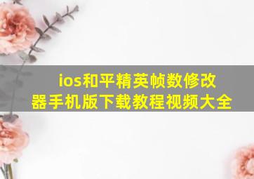 ios和平精英帧数修改器手机版下载教程视频大全